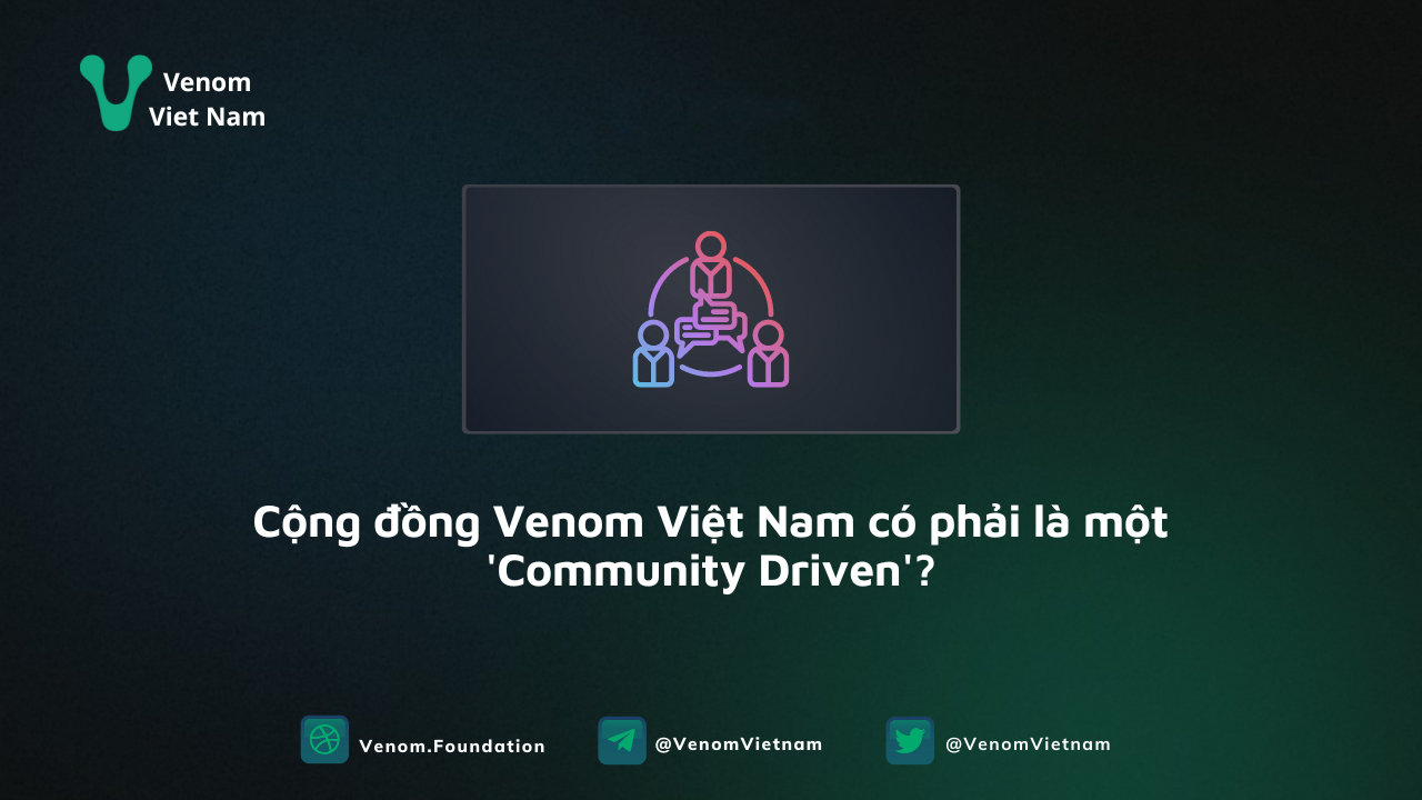 Cộng đồng Venom Việt Nam có phải là một Community Driven?
