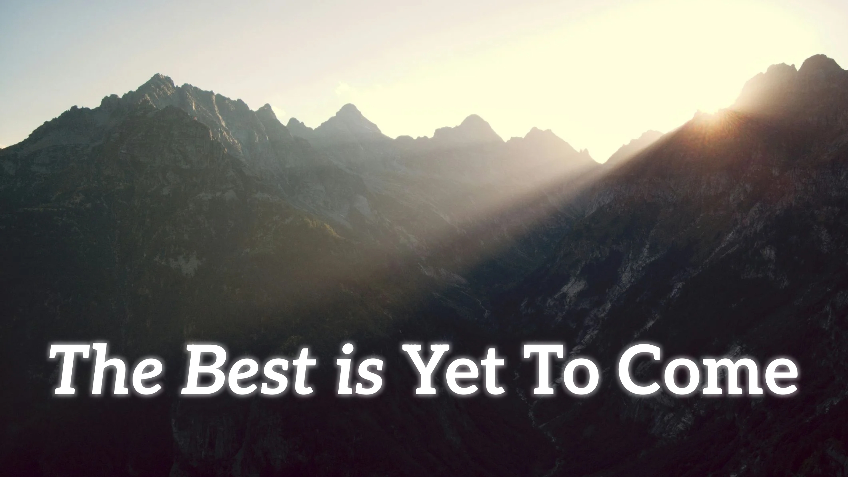 The Best is Yet To Come